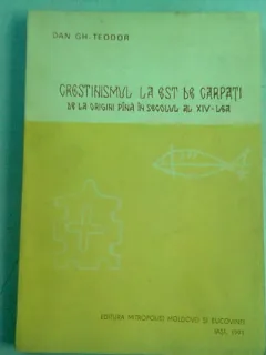 CRESTINISMUL LA EST DE CARPATI DE LA ORIGINI PANA IN SECOLUL AL XIV-LEA - DAN GH. TEODOR  (DEDICATIE)