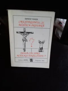CRESTINISMUL SI MISTICA INDIANA. DOUA CAI SPRE ACEEASI FINALITATE? - ERNEST VALEA