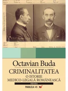 CRIMINALITATEA, O ISTORIE MEDICO-LEGALA ROMANEASCA - OCTAVIAN BUDA