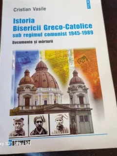 Cristian Vasile - Istoria Bisericii Greco-Catolice sub regimul comunist 1945-1989