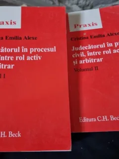 Cristina Emilia Alexe - Judecatorul in procesul civil, intre rol activ si arbitrar. Vol I si II