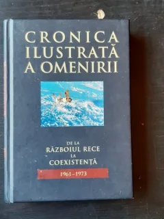 CRONICA ILUSTRATA A OMENIRII. DE LA RAZBOIUL RECE LA COEXISTENTA 1961-1973