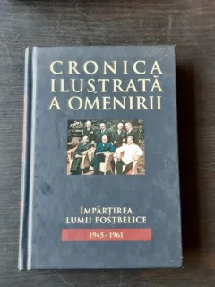 CRONICA ILUSTRATA A OMENIRII. IMPARTIREA LUMII POSTBELICE - 1945-1961  VOL.13