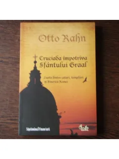 CRUCIADA IMPOTRIVA SFANTULUI GRAAL - OTTO RAHN