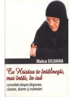 CU HRISTOS TE INTALNESTI, MAI INTAI, IN IAD - MAICA SILUANA