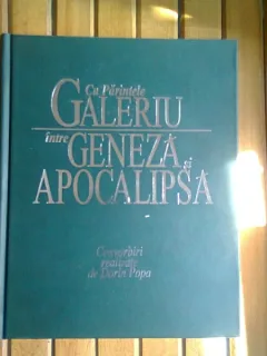 CU PARINTELE GALERIU INTRE GENEZA SI APOCALIPSA - CONVORBIRI REALIZATE DE DORIN POPA