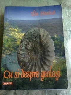 CU SI DESPRE GEOLOGI , ILIE HUICA