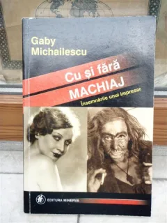 CU SI FARA MACHIAJ , INSEMNARILE UNUI IMPRESAR , GABY MICHAILESCU