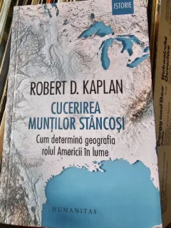 Cucerirea muntilor Stancosi. Cum determina geografia rolul Americii in lume - Robert D. Kaplan