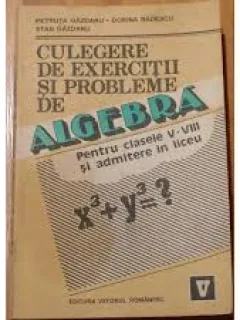 CULEGERE DE PROBLEME DE ALGEBRA PENTRU CLASELE V-VIII SI ADMITERE IN LICEU- PETRUTA GAZDARU
