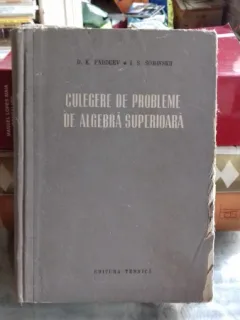Culegere de probleme de algebra superioara - D. K. Fadeev si I. S. Sominskii