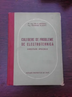 CULEGERE DE PROBLEME DE ELECTROTEHNICA, CHESTIUNI SPECIALE - ION S. ANTONIU
