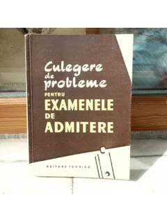 Culegere de probleme pentru Examenele de admitere , 1958
