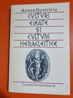 CULTURI ELEATE SI CULTURI HERACLEITICE-ANTON DUMITRIU