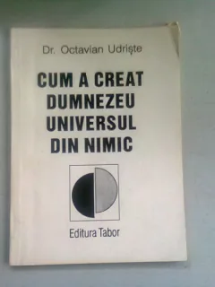 CUM A CREAT DUMNEZEU UNIVERSUL DIN NIMIC - OCTAVIAN UDRISTE