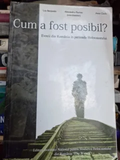 Cum a fost posibil? Evreii din Romania in perioada Holocaustului - Lya Benjamin