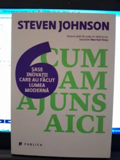 Cum am ajuns aici. 6 inovatii care au facut lumea moderna - Steven Johnson