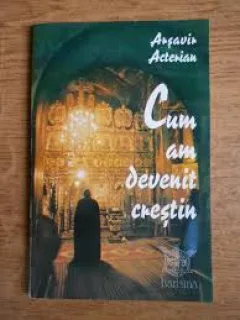 CUM AM DEVENIT CRESTIN - ARSAVIR ACTERIAN