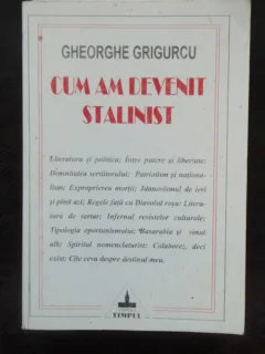CUM AM DEVENIT STALINIST - GHEORGHE GRIGURCU