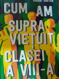 Cum am supravietuit clasei a VIII-a - Robert Ersten