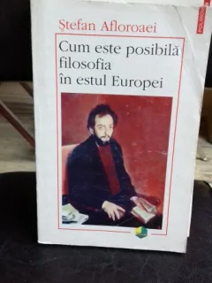 CUM ESTE POSIBILA FILOSOFIA IN ESTUL EUROPEI - STEFAN AFLOROAEI