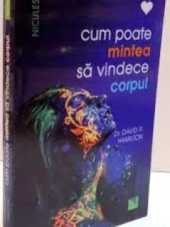 Cum poate mintea sa vindece corpul - David R. Hamilton