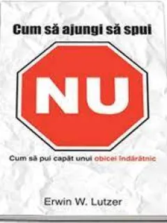 CUM SA AJUNGI SA SPUI NU, CUM SA PUI CAPAT UNUI OBICEI INDARATNIC - ERWIN W. LUTZER