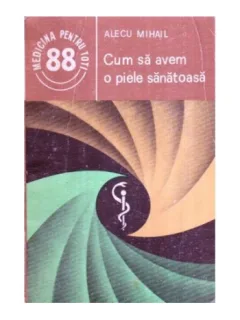 CUM SA AVEM O PIELE SANATOASA - ALECU MIHAIL