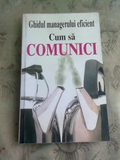 CUM SA COMUNICI - GHIDUL MANAGERULUI EFICIENT