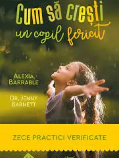 Cum sa cresti un copil; fericit - Alexia Barrable