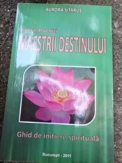 Cum sa deveniti maestrii destinului. Ghid de initiere spirituala - Aurora Sitarus
