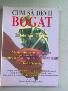 CUM SA DEVII BOGAT FARA SA CASTIGI LA LOTO SAU LA BINGO - KEITH SCHREITER