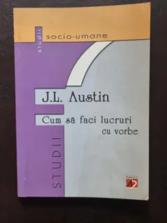 Cum sa faci lucruri cu vorbe - J. L. Austin