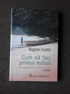 CUM SA FACI PRIMUL MILION - BOGDAN COSTIN