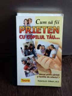 CUM SA FII PRIETEN CU COPILUL TAU - ROBERTA M. GILBERT