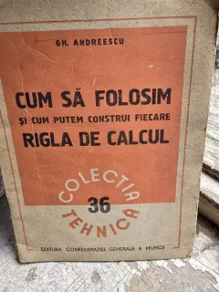 Cum sa folosim si cum putem construi fiecare rigla de calcul - Gh. Andreescu