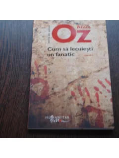 CUM SA LECUIESTI UN FANATIC - AMOS OZ