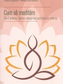 Cum sa meditam. Ghid practic pentru atingerea echilibrului interior