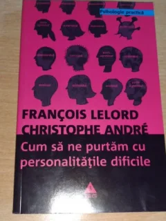 CUM SA NE PURTAM CU PERSONALITATILE DIFICILE-FRANCOIS LELORD- CHRISTOPHE ANDRE