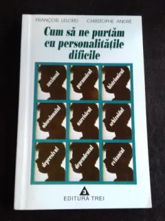 CUM SA NE PURTAM CU PERSONALITATILE DIFICILE , FRANCOIS LELORD