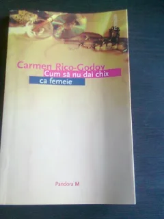 CUM SA NU DAI CHIX CA FEMEIE - CARMEN RICO GODOY