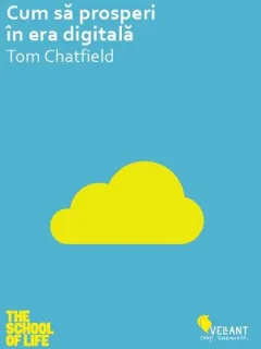CUM SA PROSPERI IN ERA DIGITALA - TOM CHATFIELD