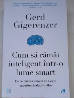 Cum sa ramai inteligent intr-o lume smart - Gerd Gigerenzer