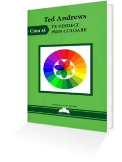 CUM SA TE VINDECI PRIN CULOARE - TED ANDREWS