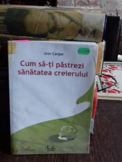CUM SA-TI PASTREZ SANATATEA CREIERULUI - JEAN CARPER