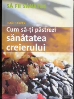 Cum sa-ti pastrezi  sanatatea creierului - Jean Carper