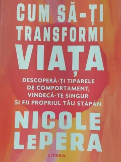 Cum sa-ti transformi viata. Descopera-ti tiparele de comportament, vindeca-te singur si fii propriul tau stapan - Nicole Lepera