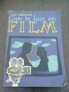 CUM SE FACE UN FILM - V.I. BALTATU
