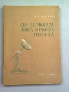 CUM SE PROPAGA LUMINA SI ENERGIA ELECTRICA - B.M. IAVORSKI