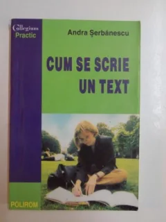 CUM SE SCRIE UN TEXT - ANDRA SERBANESCU